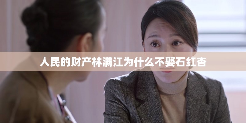 人民的财产林满江为什么不娶石红杏