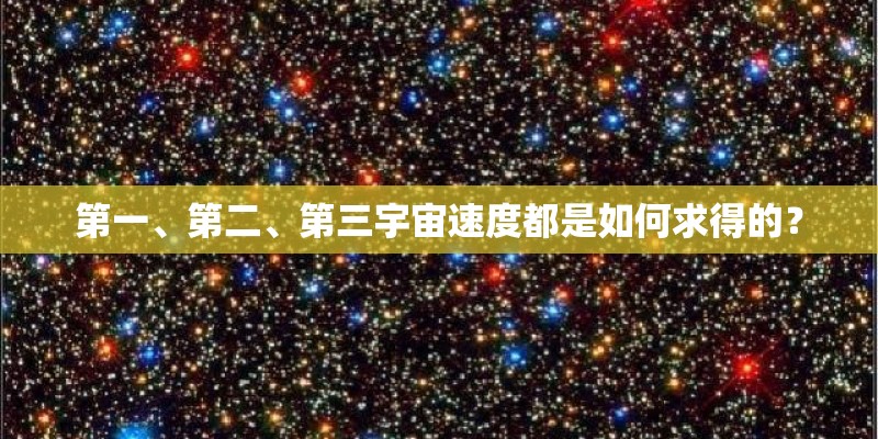 第一、第二、第三宇宙速度都是如何求得的? 第一、第二、第三宇宙速度都是如何求得的?