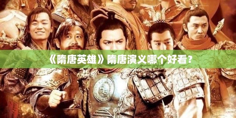 《隋唐英雄》隋唐演义哪个好看？