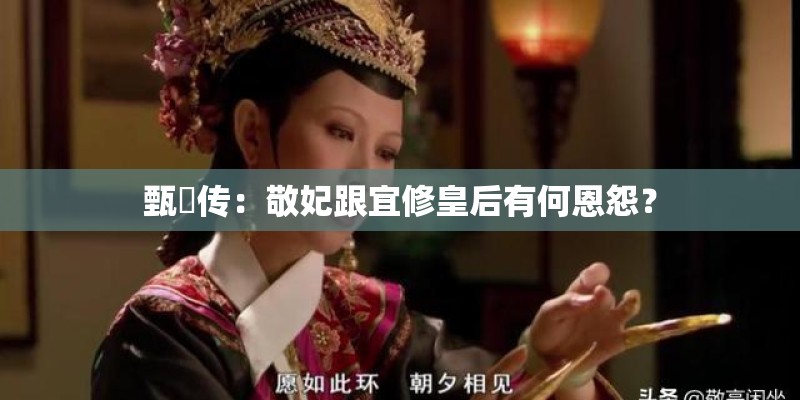 甄嬛传：敬妃跟宜修皇后有何恩怨？