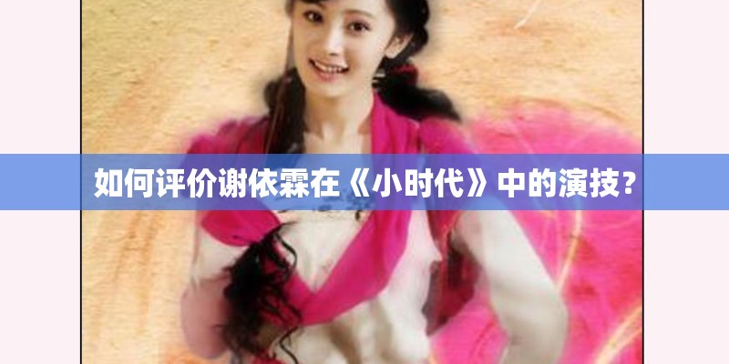 如何评价谢依霖在《小时代》中的演技? 如何评价谢依霖在《小时代》中的演技?