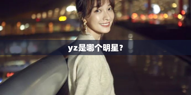 yz是哪个明星？