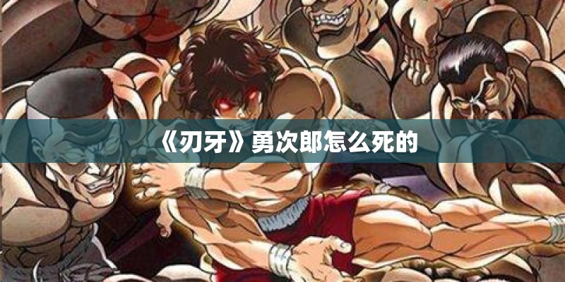 《刃牙》勇次郎怎么死的