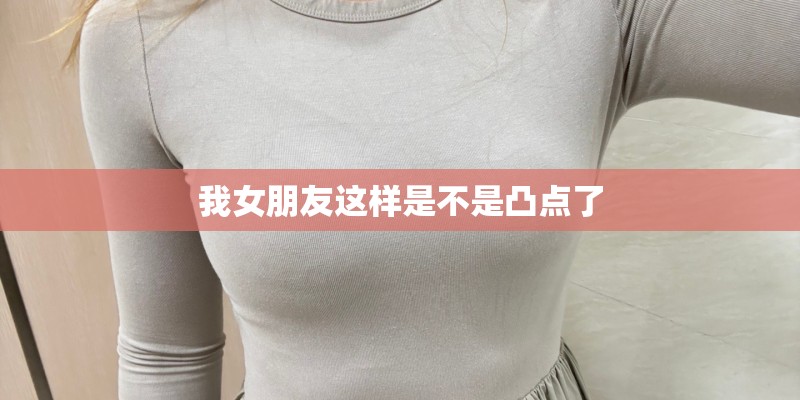 我女朋友这样是不是凸点了