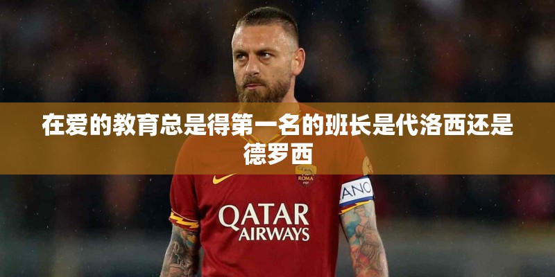 在爱的教育总是得第一名的班长是代洛西还是德罗西